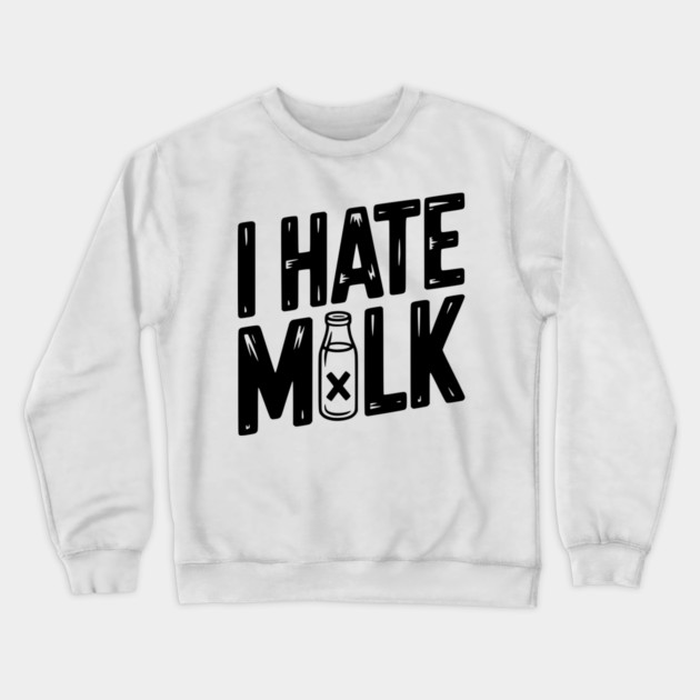 I Hate Milk Crewneck Sweatshirt by Frank Ring