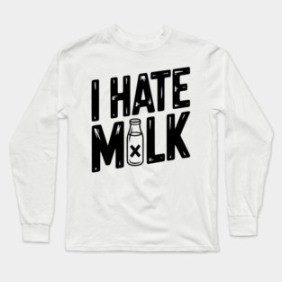 I Hate Milk Long Sleeve T-Shirt