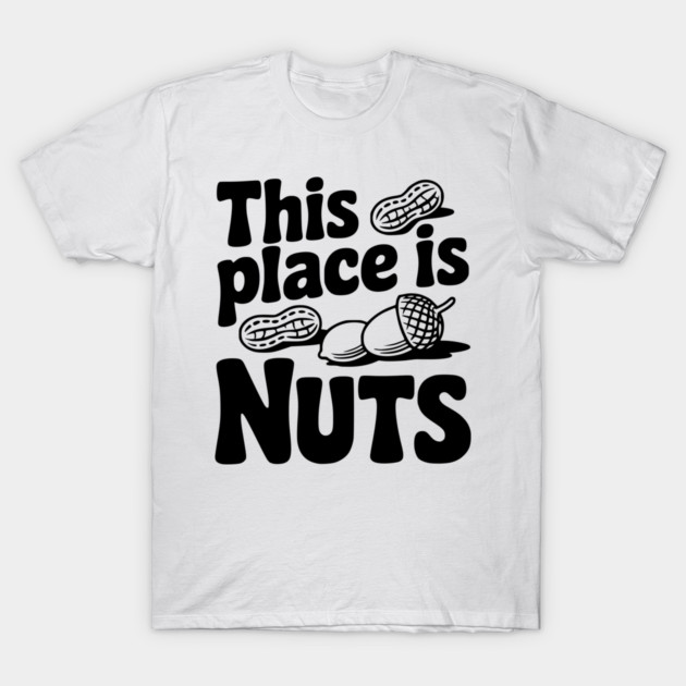 This Place is Nuts T-Shirt by Frank Ring
