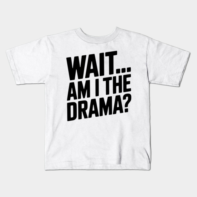 Wait... Am I The Drama? Kids T-Shirt by Frank Ring