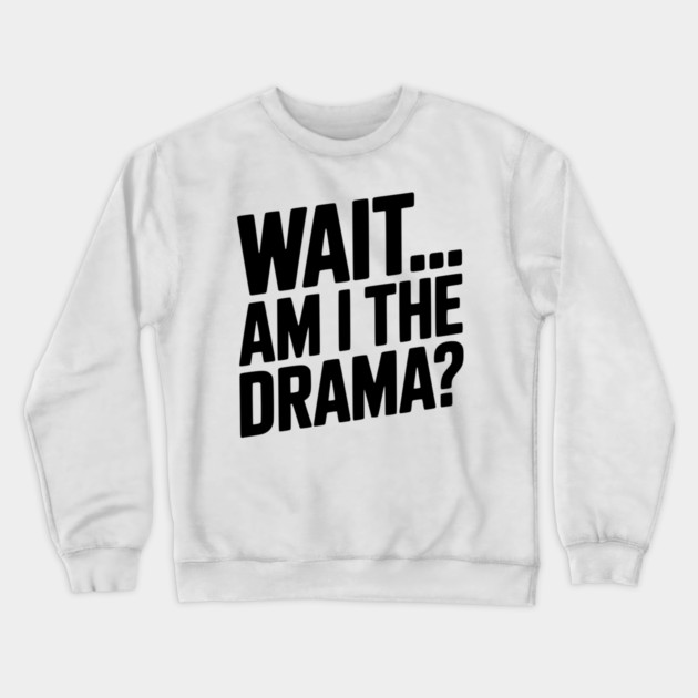 Wait... Am I The Drama? Crewneck Sweatshirt by Frank Ring