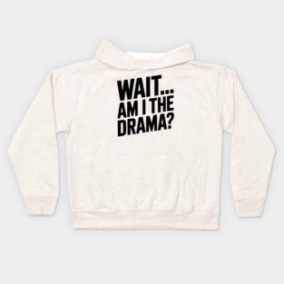 Wait... Am I The Drama? Kids Hoodie