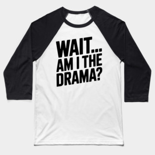 Wait... Am I The Drama? Baseball T-Shirt