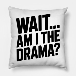 Wait... Am I The Drama? Pillow