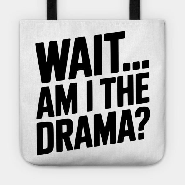 Wait... Am I The Drama? Tote by Frank Ring