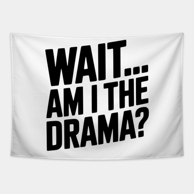 Wait... Am I The Drama? Tapestry by Frank Ring