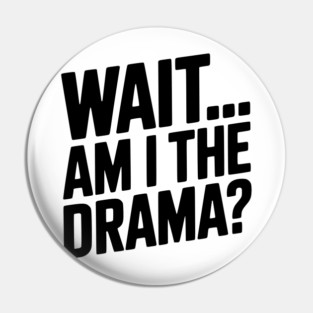 Wait... Am I The Drama? Pin