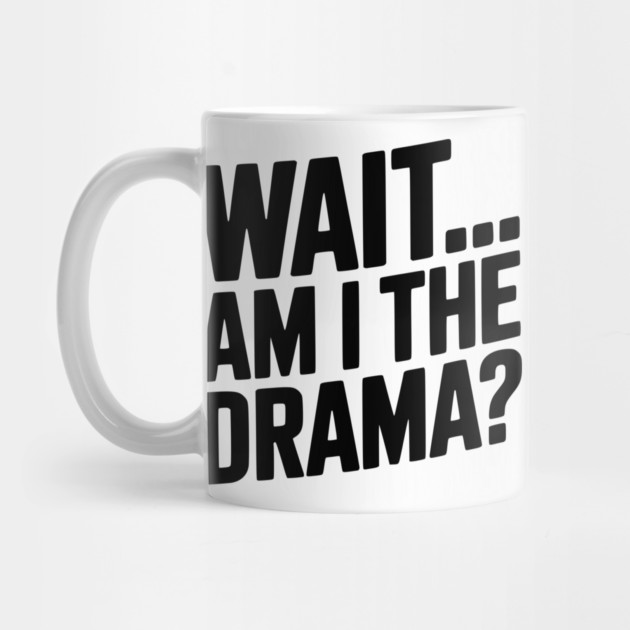 Wait... Am I The Drama? by Frank Ring