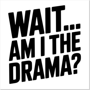 Wait... Am I The Drama? Posters and Art