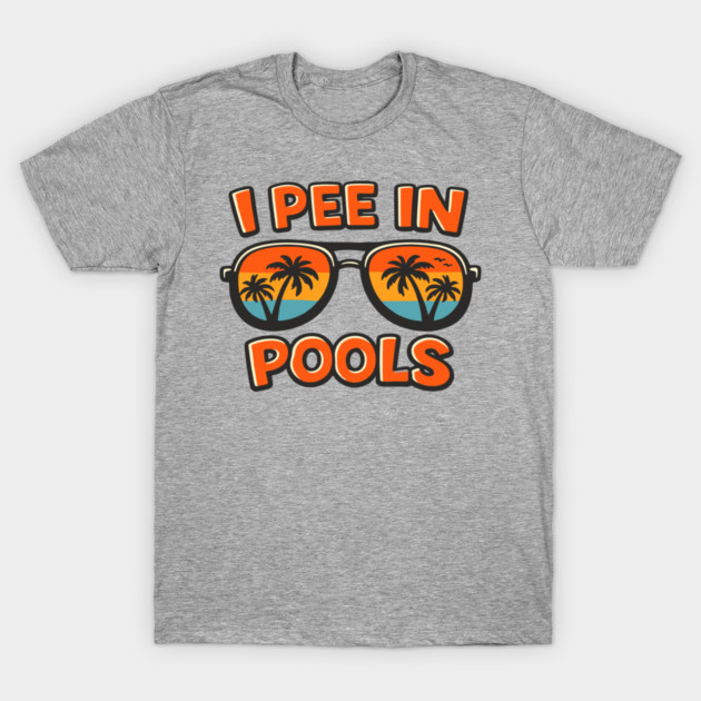 I Pee In Pools Naughty Sarcastic Humor T-Shirt by Anticorporati