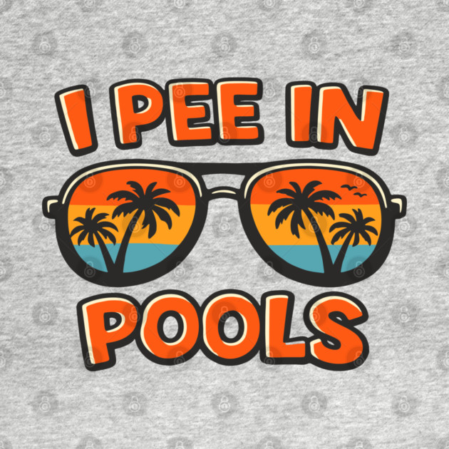 I Pee In Pools Naughty Sarcastic Humor by Anticorporati