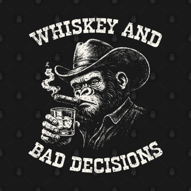 Whiskey and Bad Decisions Badass Attitude by Anticorporati