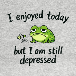 Enjoyed Today Still Depressed Low Energy Mood T-Shirt