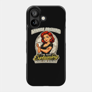 I’m Not Arguing I’m Just Explaining Why I’m Right Phone Case