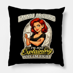 I’m Not Arguing I’m Just Explaining Why I’m Right Pillow