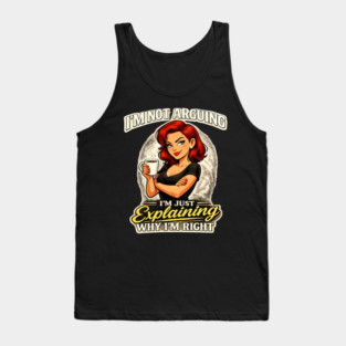 I’m Not Arguing I’m Just Explaining Why I’m Right Tank Top