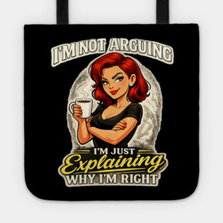 I’m Not Arguing I’m Just Explaining Why I’m Right Tote