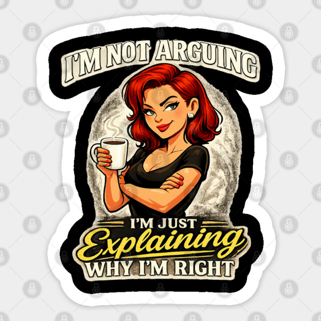 I’m Not Arguing I’m Just Explaining Why I’m Right Sticker by CrazyGirl