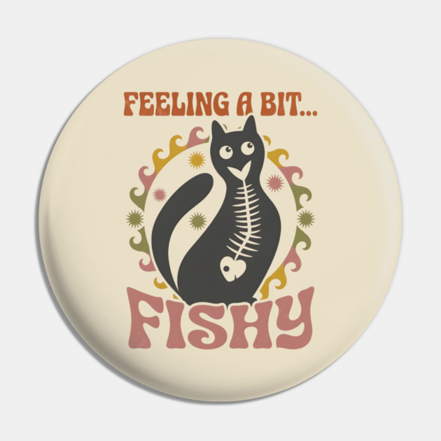FEELING A BIT FISHY Pin by Cataura