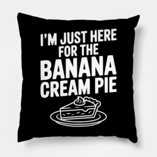 I'm Just Here for the Banana Cream Pie Pillow