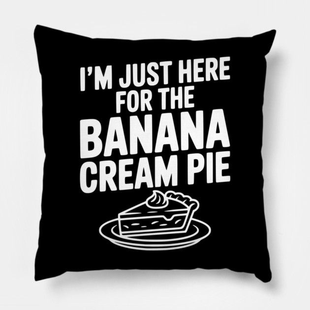 I'm Just Here for the Banana Cream Pie Pillow by Frank Ring