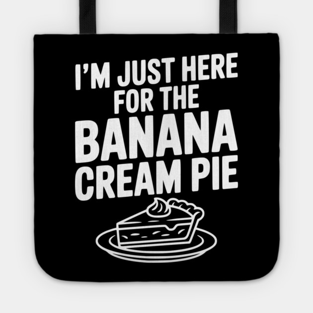 I'm Just Here for the Banana Cream Pie Tote by Frank Ring