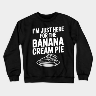 I'm Just Here for the Banana Cream Pie Crewneck Sweatshirt