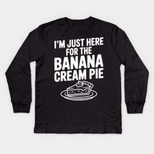 I'm Just Here for the Banana Cream Pie Kids Long Sleeve T-Shirt