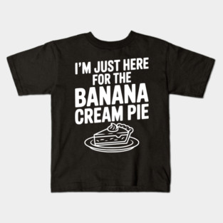I'm Just Here for the Banana Cream Pie Kids T-Shirt