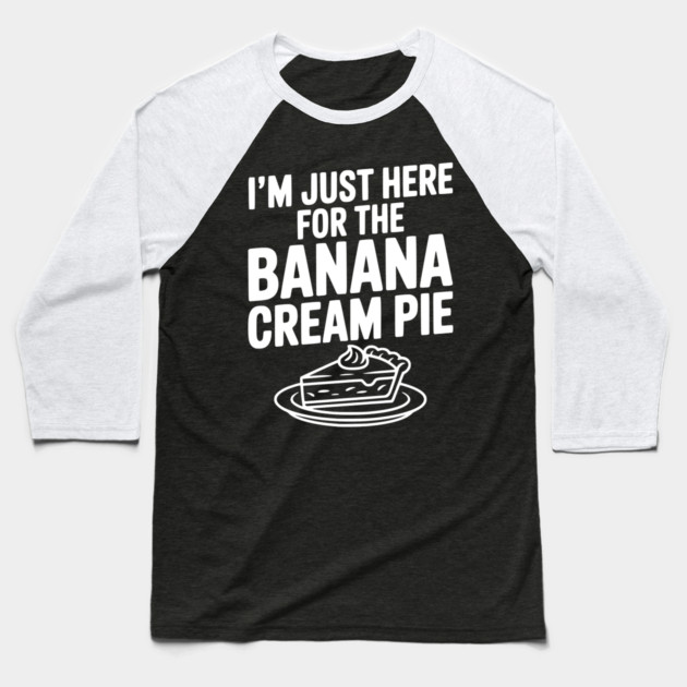 I'm Just Here for the Banana Cream Pie Baseball T-Shirt by Frank Ring