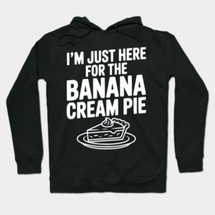 I'm Just Here for the Banana Cream Pie Hoodie