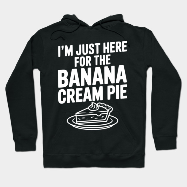 I'm Just Here for the Banana Cream Pie Hoodie by Frank Ring
