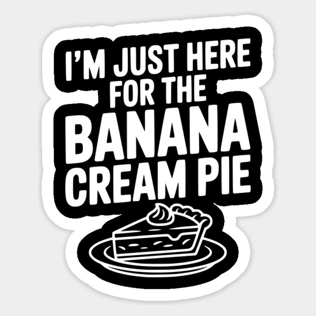 I'm Just Here for the Banana Cream Pie Magnet by Frank Ring