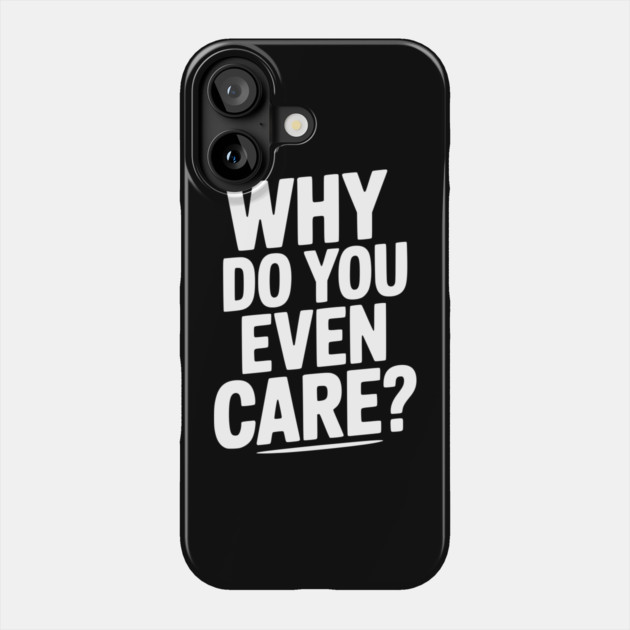 Why Do You Even Care? Phone Case by Frank Ring
