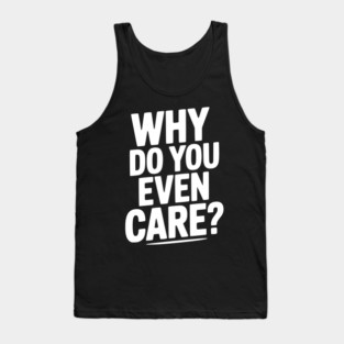 Why Do You Even Care? Tank Top