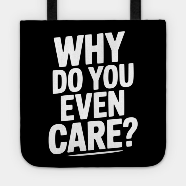 Why Do You Even Care? Tote by Frank Ring