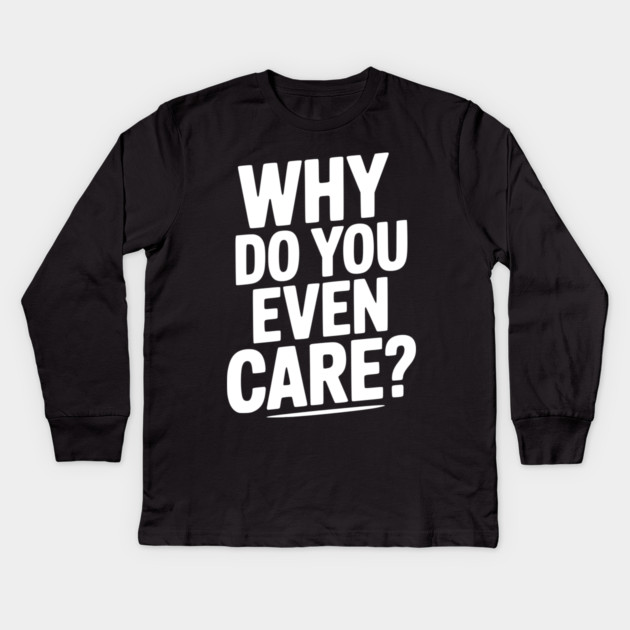 Why Do You Even Care? Kids Long Sleeve T-Shirt by Frank Ring