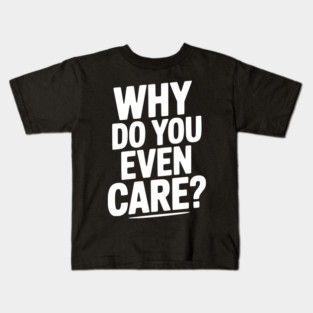 Why Do You Even Care? Kids T-Shirt