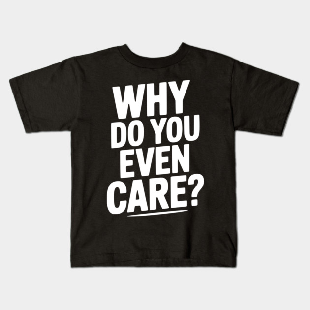 Why Do You Even Care? Kids T-Shirt by Frank Ring