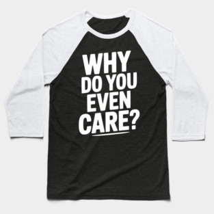 Why Do You Even Care? Baseball T-Shirt