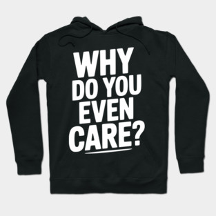 Why Do You Even Care? Hoodie