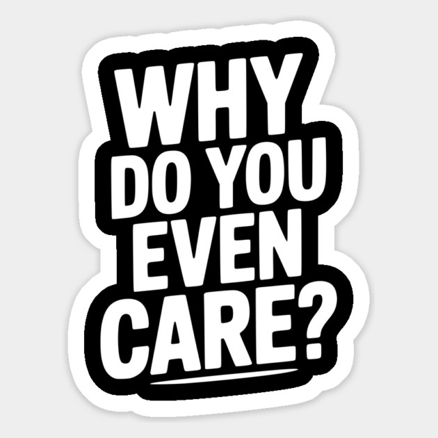 Why Do You Even Care? Magnet by Frank Ring
