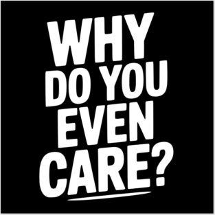 Why Do You Even Care? Posters and Art