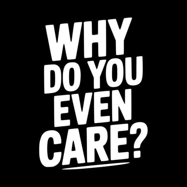Why Do You Even Care? by Frank Ring