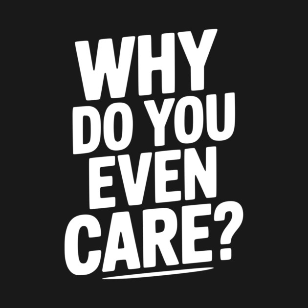 Why Do You Even Care? by Frank Ring