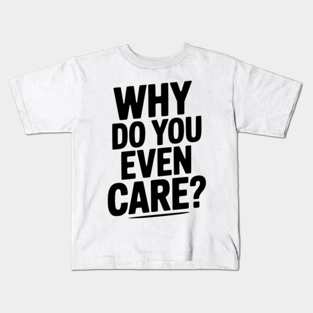 Why Do You Even Care? Kids T-Shirt by Frank Ring