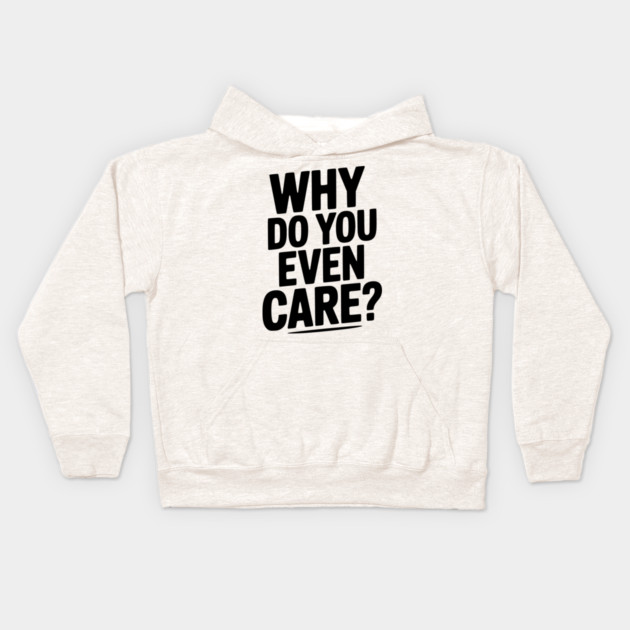 Why Do You Even Care? Kids Hoodie by Frank Ring