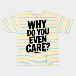 Why Do You Even Care? Kids T-Shirt