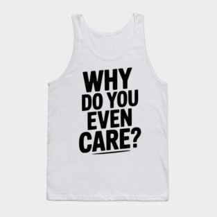 Why Do You Even Care? Tank Top