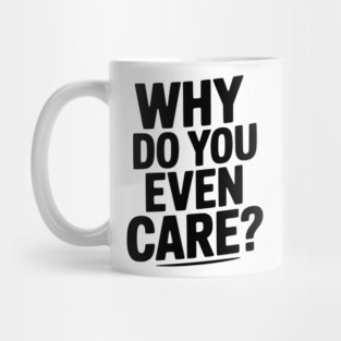 Why Do You Even Care? Mug